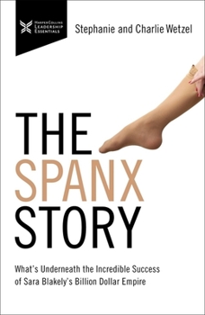 Paperback The Spanx Story: What's Underneath the Incredible Success of Sara Blakely's Billion Dollar Empire Book
