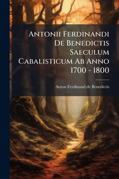 Paperback Antonii Ferdinandi De Benedictis Saeculum Cabalisticum Ab Anno 1700 - 1800: Sub 499 Inscriptionibus, Octingentas Octoginta Quatuor Cabalas Chronograph Book