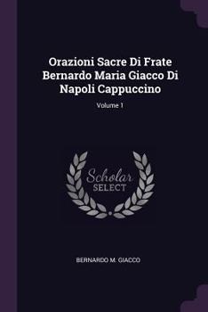 Paperback Orazioni Sacre Di Frate Bernardo Maria Giacco Di Napoli Cappuccino; Volume 1 Book