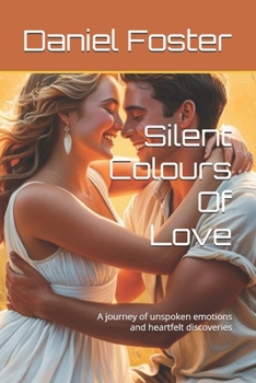 Silent Colours Of Love: A journey of unspoken emotions and heartfelt discoveries