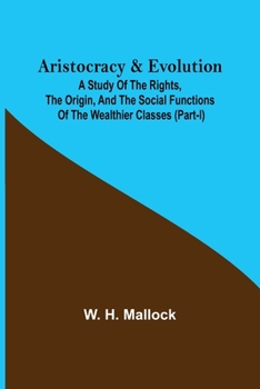 Paperback Aristocracy & Evolution; A Study of the Rights, the Origin, and the Social Functions of the Wealthier Classes (Part-I) Book