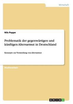 Paperback Problematik der gegenwärtigen und künftigen Altersarmut in Deutschland: Konzepte zur Vermeidung von Altersarmut [German] Book