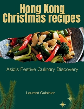 Hong Kong Christmas Receipes: Asia's Festive Culinary Discovery (Laurent Cuisinier Super Exciting Cook book series)