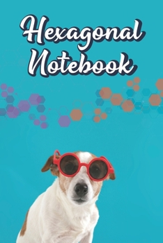 Hexagonal Notebook: Hexagonal Graph Paper Composition Notebook For Organic Chemistry and Biochemistry - Small Hexagons -  Dog Themed Journal to Write In Ideas (1/4, 6" x 9", 120 pages)
