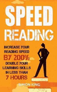 Paperback Speed Reading: Increase Your Reading Speed by 200%: Double Your Learning Skills In Less Than 7 Hours Book