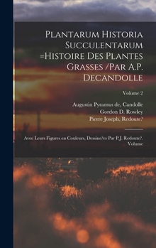 Plantarum Historia Succulentarum =histoire Des Plantes Grasses /Par A.P. Decandolle; Avec Leurs Figures En Couleurs, Dessine?es Par P.J. Redoute?. Volume; Volume 2