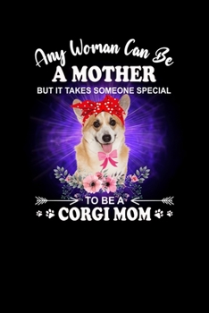 Any women can a mother but it takes someone special to be a Corgi Mom: Blank lined Corgi Notebook