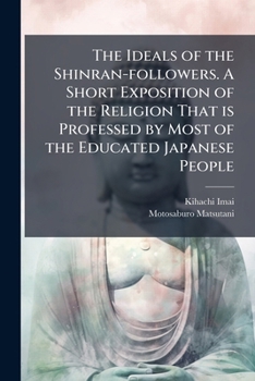 The Ideals of the Shinran Followers: A Short Exposition of the Religion That Is Professed by Most of the Educated Japanese People (Classic Reprint)