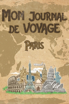 Mon Journal de Voyage Paris: 6x9 Carnet de voyage I Journal de voyage avec instructions, Checklists et Bucketlists, cadeau parfait pour votre s�jour en Paris et pour chaque voyageur.