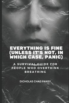 Paperback Everything Is Fine (Unless It's Not, In Which Case, Panic): A Survival Guide for People Who Overthink Breathing Book