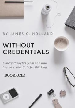 Paperback Without Credentials: Sundry thoughts from one without credentials for thinking Book