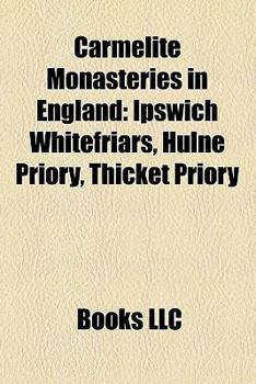 Paperback Carmelite Monasteries in England: Ipswich Whitefriars, Hulne Priory, Thicket Priory Book