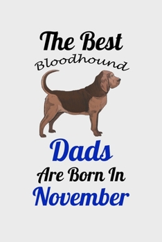 The Best Bloodhound Dads Are Born In November: Unique Notebook Journal For Bloodhound Owners and Lovers, Funny Birthday NoteBook Gift for Women, Men, ... Pages for College, School, Home  & Work .