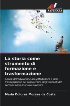 La storia come strumento di formazione e trasformazione: Analisi dell'educazione alla cittadinanza e della trasformazione del senso critico degli ... anno di scuola superiore (Italian Edition)