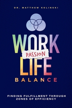 Hardcover Work-Passion-Life Balance: Finding Fulfillment Through Zones of Efficiency Book