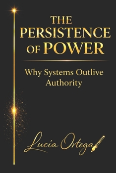Paperback The Persistence of Power: Why Control Survives Exposure, Collapse, and Reform Book