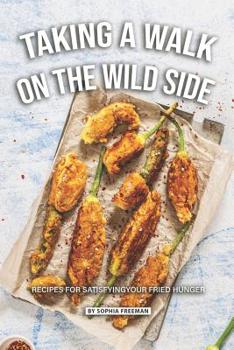 Paperback Taking a Walk on the Wild Side: Recipes for Satisfying your Fried Hunger Book