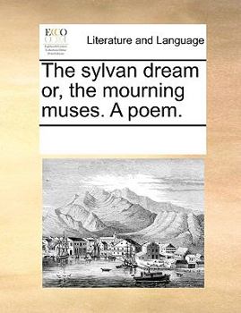 Paperback The Sylvan Dream Or, the Mourning Muses. a Poem. Book