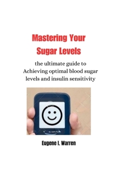 Paperback Mastering Your Sugar Levels: the ultimate guide to Achieving optimal blood sugar levels and insulin sensitivity Book