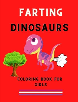 Paperback Farting dinosaurs coloring book for girls: Funny & hilarious collection of dinosaurs: Coloring book for kids, toddlers, girls: Fun kid coloring book f Book