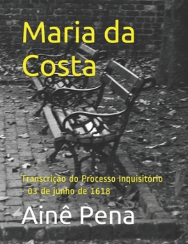 Paperback Maria da Costa: Transcrição do Processo Inquisitório - 03 de junho de 1618 [Portuguese] Book