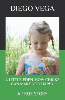 Paperback A Little Eden. How Chicks Can Make You Happy: A True Story Book