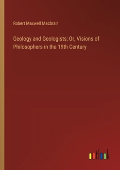 Paperback Geology and Geologists; Or, Visions of Philosophers in the 19th Century Book