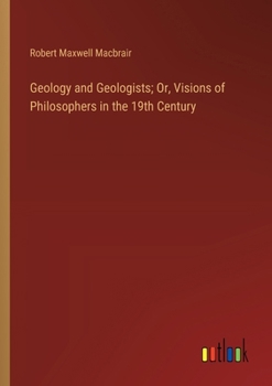 Paperback Geology and Geologists; Or, Visions of Philosophers in the 19th Century Book