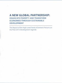A New Global Partnership: Eradicate Poverty and Transformation Economies Through Sustainable Development - The Report of the High Level Panel of Eminent Persons on The Post-2015 Development Agenda