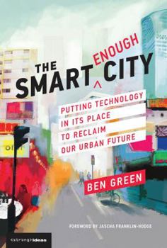 Hardcover The Smart Enough City: Putting Technology in Its Place to Reclaim Our Urban Future Book