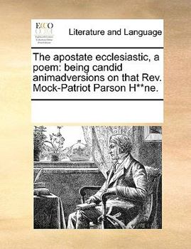 Paperback The apostate ecclesiastic, a poem: being candid animadversions on that Rev. Mock-Patriot Parson H**ne. Book
