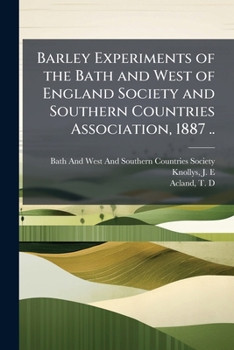 Barley Experiments of the Bath and West of England Society and Southern Countries Association 1887