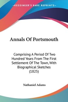 Paperback Annals Of Portsmouth: Comprising A Period Of Two Hundred Years From The First Settlement Of The Town, With Biographical Sketches (1825) Book