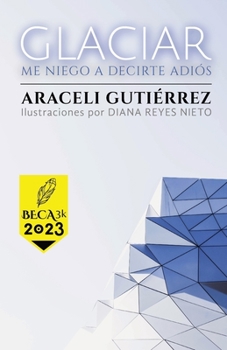 Paperback Glaciar, me niego a decirte adiós: Ganador Becas3k 2023 [Spanish] Book