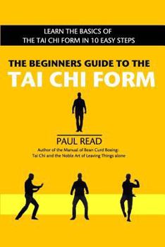 Paperback The Beginners Guide to the Tai Chi Form: Learn the Basics of the Tai Chi Form in 10 Easy Steps Book