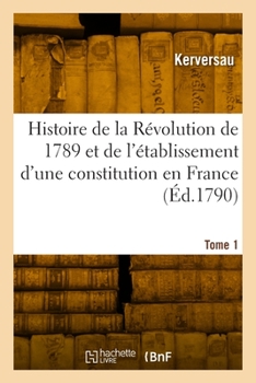 Paperback Histoire de la Révolution de 1789 et de l'établissement d'une constitution en France. Tome 1 [French] Book