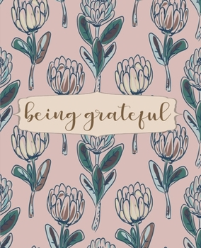 Being Grateful: Floral Writing Notebook Journal, College Ruled Notebook, Notebook for Journaling, School and Work Notebook, 7.5 x 9.25 Inches