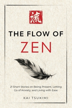 Paperback The Flow of Zen: 21 Short Stories on Being Present, Letting Go of Anxiety, and Living with Ease - Includes Reflections for Beginners Book