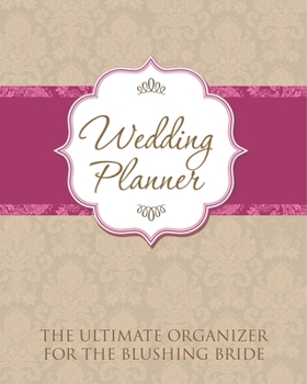 Wedding Planner: The Ultimate Organizer for the Blushing Bride