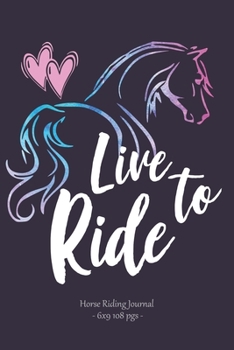 Paperback LIVE TO RIDE Horse Riding Journal: Equestrian Rider Lesson Diary Girls Teens Women Gift 6x9 Book