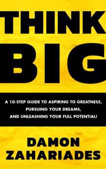 Hardcover THINK BIG: A 10-Step Guide to Aspiring to Greatness, Pursuing Your Dreams, and Unleashing Your Full Potential! Book