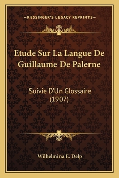 Paperback Etude Sur La Langue De Guillaume De Palerne: Suivie D'Un Glossaire (1907) [French] Book