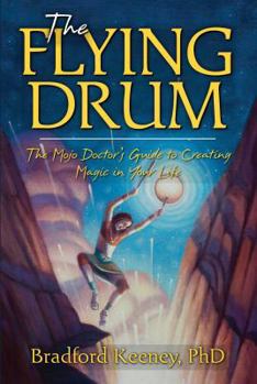 Paperback The Flying Drum: The Mojo Doctor's Guide to Creating Magic in Your Life Book