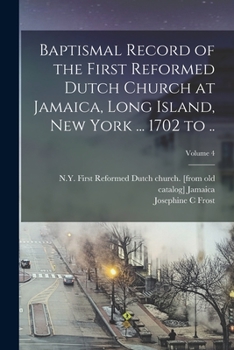 Paperback Baptismal Record of the First Reformed Dutch Church at Jamaica, Long Island, New York ... 1702 to ..; Volume 4 Book