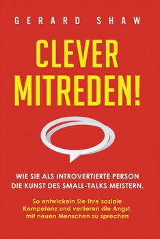 Paperback Clever mitreden!: Wie Sie als introvertierte Person die Kunst des Small-Talks meistern. So entwickeln Sie Ihre soziale Kompetenz und verlieren die Ang [Germanic] Book