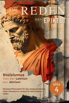 Paperback Die Reden des Epiktet (Buch 4) - Stoizismus Von der Lektion zur Aktion!: Stoische Philosophie für den zeitgenössischen Leser Stoizismus verdaut für da [German] Book