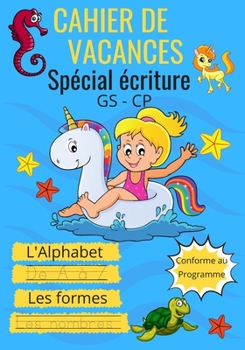 Cahier de vacances spécial écriture GS - CP l'Alphabet de A à Z les formes les nombres Conforme au programme: Un livre tout en couleur pour apprendre ... coloriages format 7x10 po (French Edition)