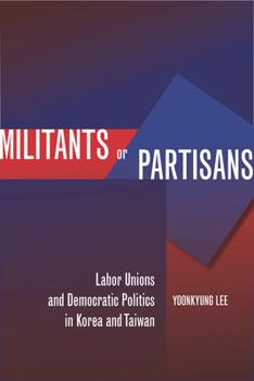 Hardcover Militants or Partisans: Labor Unions and Democratic Politics in Korea and Taiwan Book