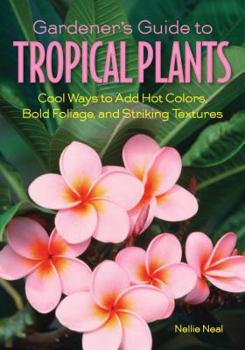 Paperback Gardener's Guide to Tropical Plants: Cool Ways to Add Hot Colors, Bold Foliage, and Striking Textures Book