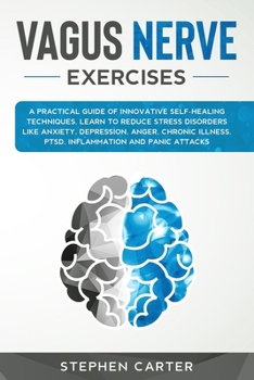 Paperback Vagus Nerve Exercises: A Practical Guide of Innovative Self-Healing Techniques. Learn to Reduce Stress Disorders Like Anxiety, Depression, An Book